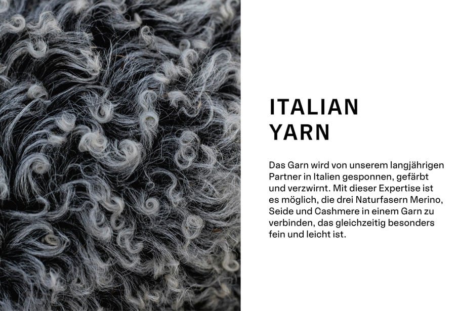 Italian Yarn Das Garn wird von unserem langjährigen Partner in Italien gesponnen, gefärbt und verzwirnt. Mit dieser Expertise ist es möglich, die drei Naturfasern Merino, Seide und Cashmere in einem Garn zu verbinden, das gleichzeitig besonders fein und leicht ist.